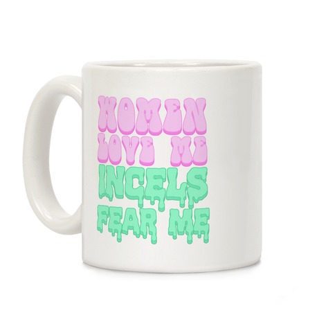 Women Love Me Incels Fear Me Coffee Mug