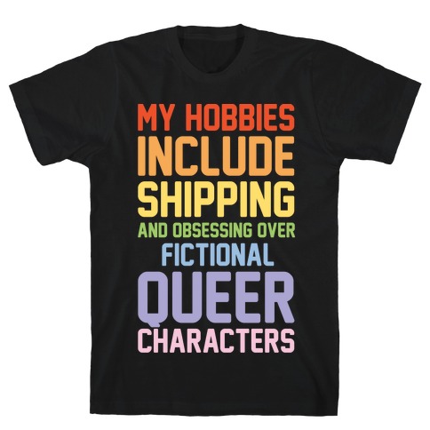 My Hobbies Include Shipping and Obsessing Over Fictional Queer Characters White Print T-Shirt