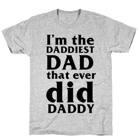 I'm The Daddiest Dad That Ever Did Daddy (black) T-Shirt