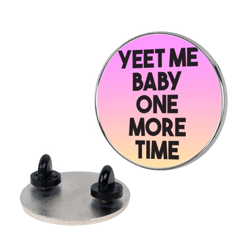 Yeet Me Baby One More Time Pin