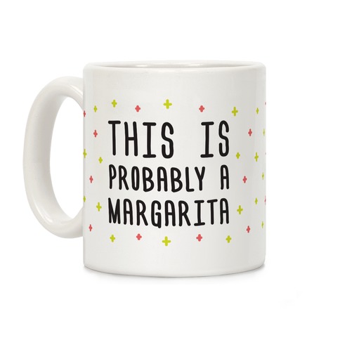 This Is Probably A Margarita Coffee Mug