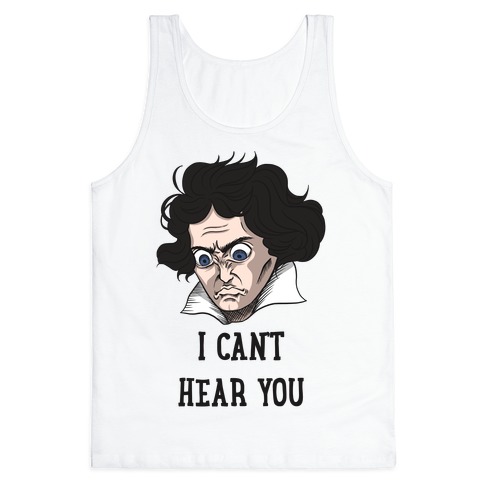 I Can't Hear You Beethoven Parody Tank Top