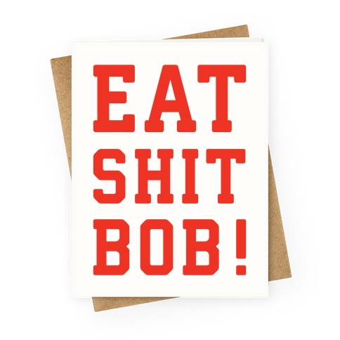 Eat Shit Bob Greeting Card