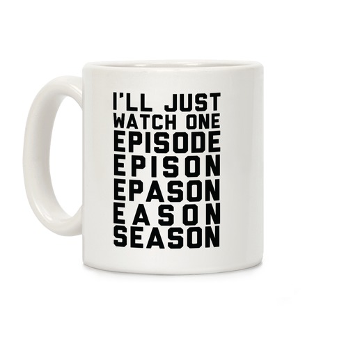 I'll Just Watch One Episode... Coffee Mug