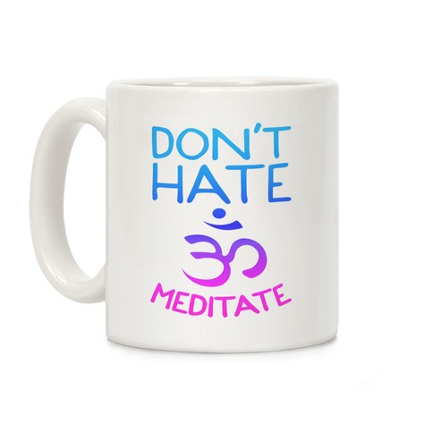 Don't Hate Meditate Coffee Mug
