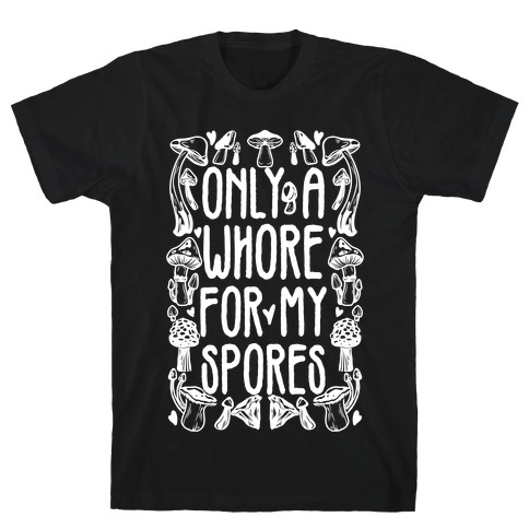 Only A Whore For My Spores T-Shirt