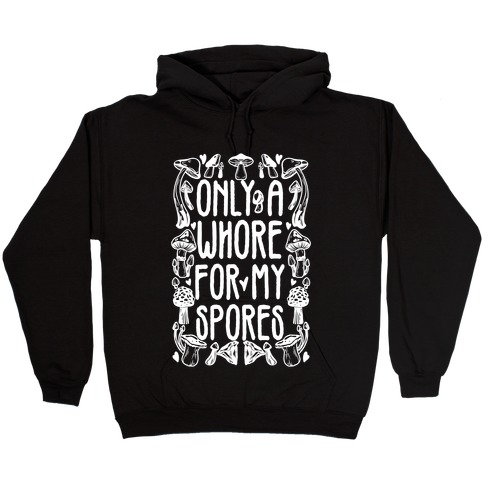 Only A Whore For My Spores Hooded Sweatshirt