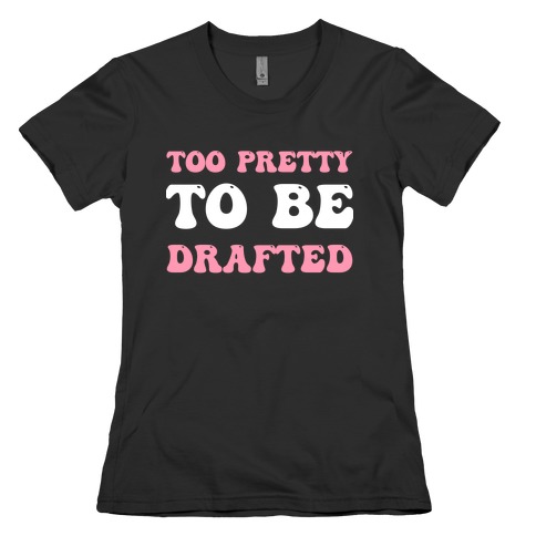 Too Pretty To Be Drafted  Womens T-Shirt