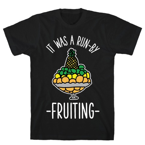 It Was A Run-By Fruiting T-Shirt