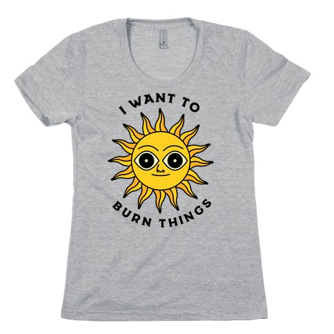 I Want to Burn Things (Scary Sun) Womens T-Shirt