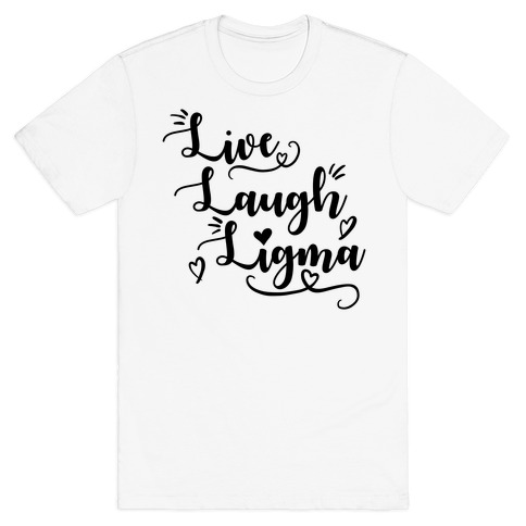 Live Laugh Ligma T-Shirt