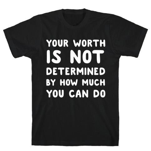 Your Worth Is Not Determined By How Much You Can Do T-Shirt