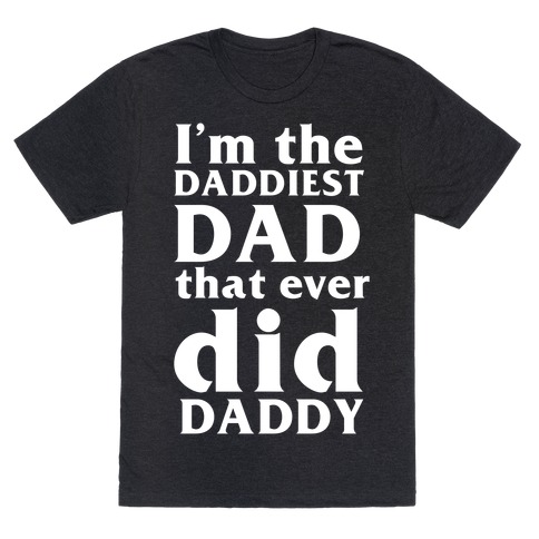 I'm The Daddiest Dad That Ever Did Daddy T-Shirt