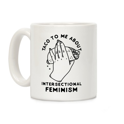 Taco To Me About Intersectional Feminism Coffee Mug