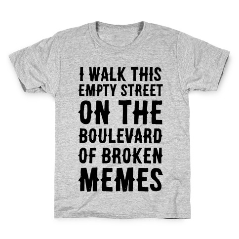 I Walk This Empty Street On the Boulevard of Broken Memes Kids T-Shirt