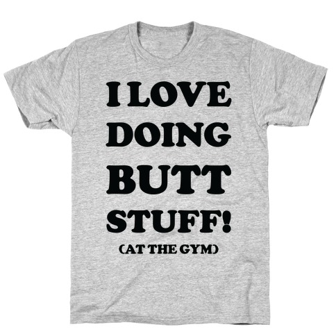 I Love Doing Butt Stuff At The Gym T-Shirt
