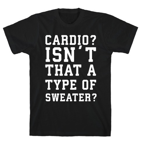 Cardio? Isn't That a Type of Sweater? T-Shirt