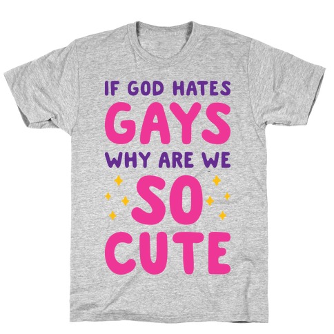 If God Hates Gays Why Are We So Cute T-Shirt