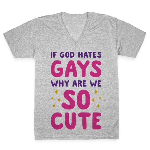 If God Hates Gays Why Are We So Cute V-Neck Tee Shirt