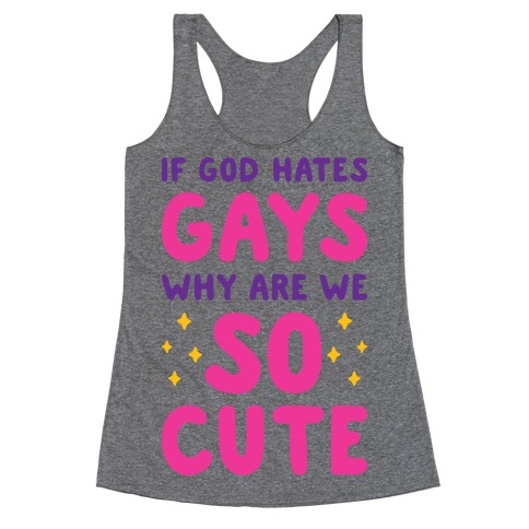 If God Hates Gays Why Are We So Cute Racerback Tank Top