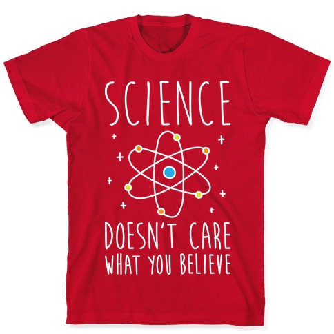 Science Doesn't Care What You Believe T-Shirts | LookHUMAN
