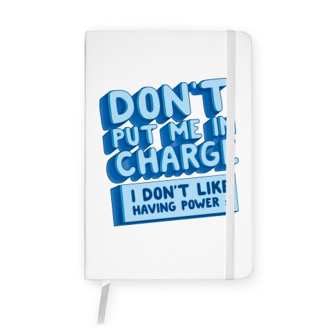 Don't Put Me In Charge, I Don't Like Having Power :( Notebook