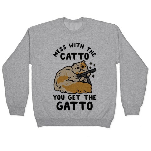 Mess with the Catto You Get the Gatto Pullover