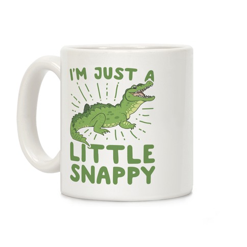 I'm Just A Little Snappy Coffee Mug