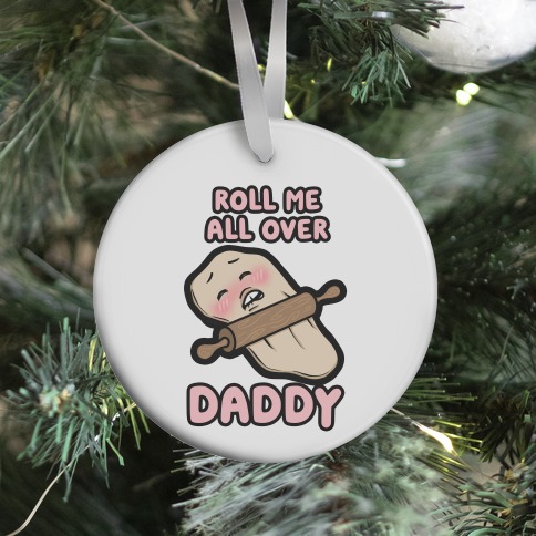 Roll Me All Over Daddy Ornament