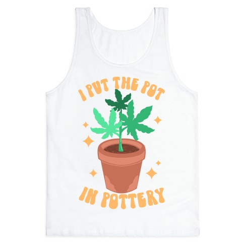 I Put The Pot In Pottery Tank Top