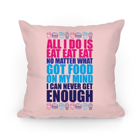 All I Do Is Eat Eat Eat Pillow