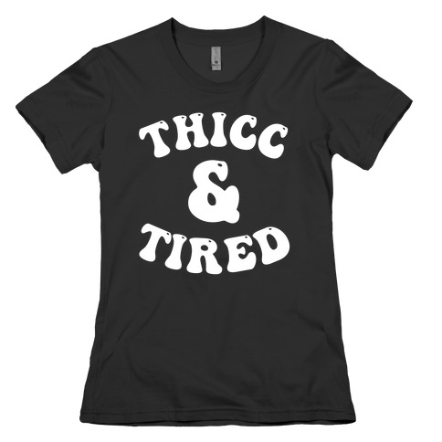 Thicc & Tired Womens T-Shirt