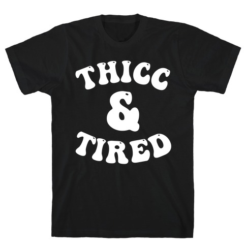 Thicc & Tired T-Shirt