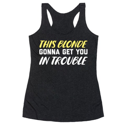This Blonde Gonna Get You In Trouble Racerback Tank Top