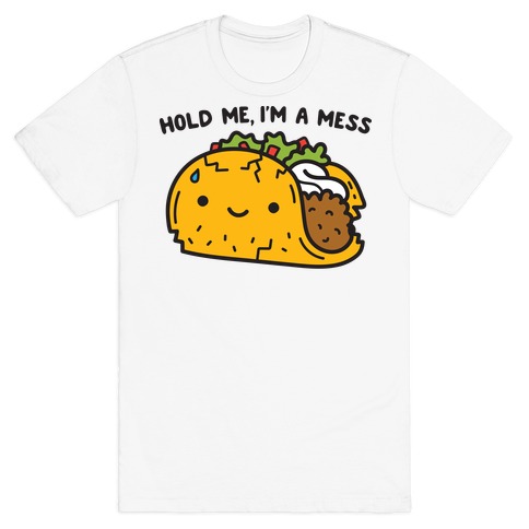 Hold Me, I'm A Mess Taco T-Shirt