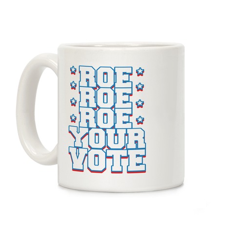 Roe, Roe, Roe Your Vote!  Coffee Mug