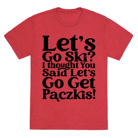 Let's Go Ski? I Thought You Said Let's Go Get Paczkis T-Shirt