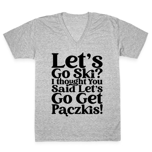 Let's Go Ski? I Thought You Said Let's Go Get Paczkis V-Neck Tee Shirt