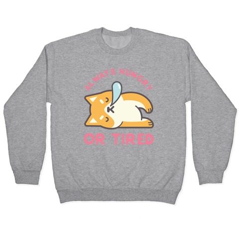 Always Hungry Or Tired Pullover