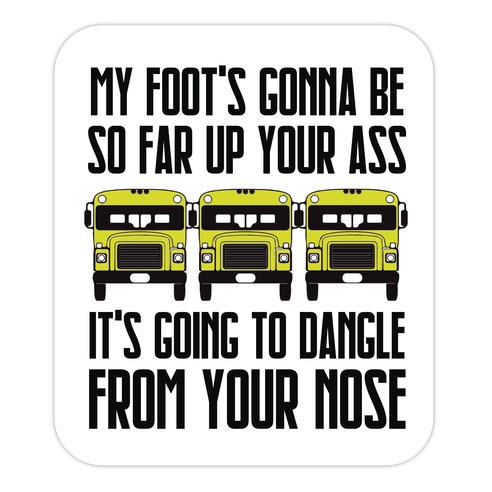 My Foot's Gonna Be So Far Up Your Ass (Bus Meme) Die Cut Sticker