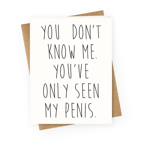 You've Only Seen My Penis Greeting Card