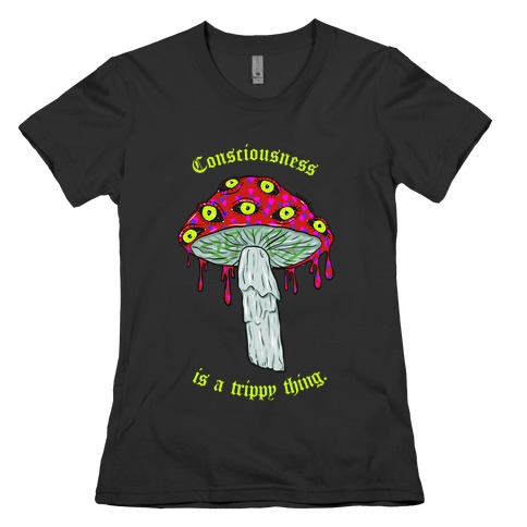 Consciousness Is A Trippy Thing Womens T-Shirt