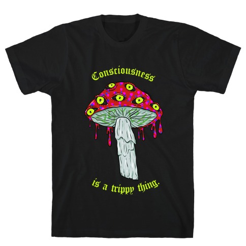 Consciousness Is A Trippy Thing T-Shirt