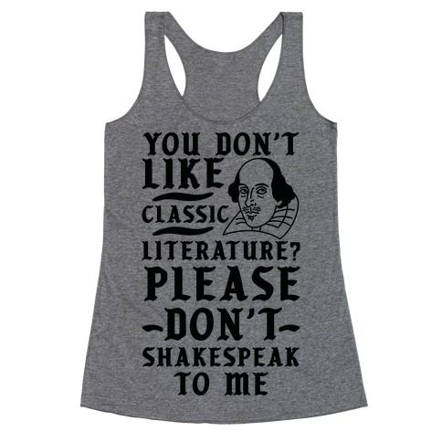 You Don't Like Classic Literature? Please Don't Shakespeak To Me Racerback Tank Top
