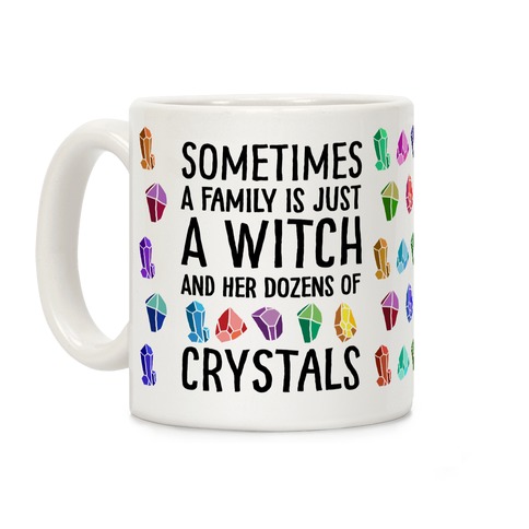 Sometimes A Family Is Just A Witch And Her Dozens Of Crystals Coffee Mug