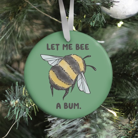 Let Me Bee a Bum. Ornament