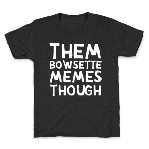 Them Bowsette Memes Though Kids T-Shirt