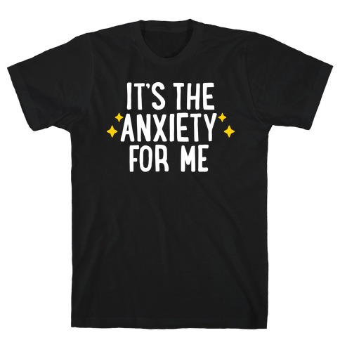 It's The Anxiety For Me T-Shirt