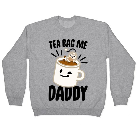 Tea Bag Me Daddy Pullover
