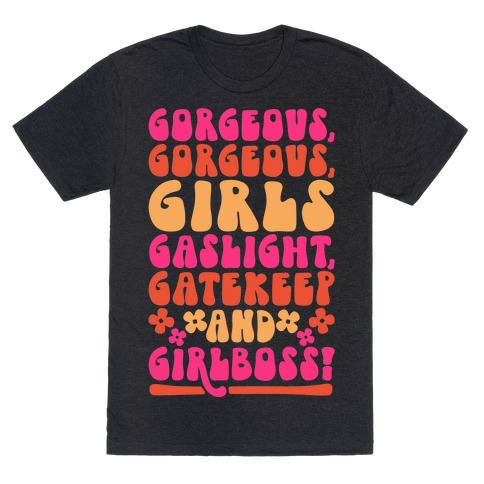 Gorgeous Gorgeous Girls Gaslight Gatekeep and Girlboss T-Shirt